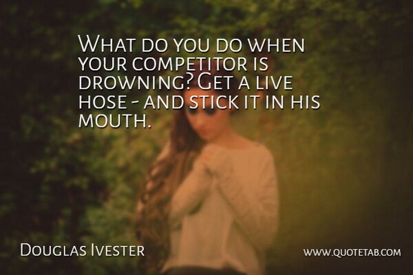 Douglas Ivester Quote About Competitor, Stick: What Do You Do When...