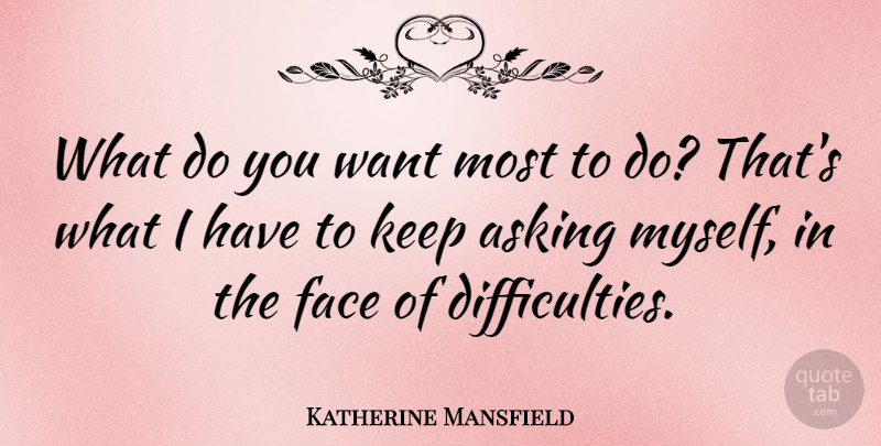 Katherine Mansfield Quote About Want, Faces, Asking: What Do You Want Most...