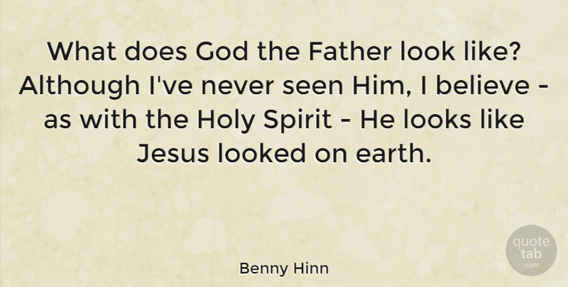 Benny Hinn Quote About Jesus, Father, Believe: What Does God The Father...