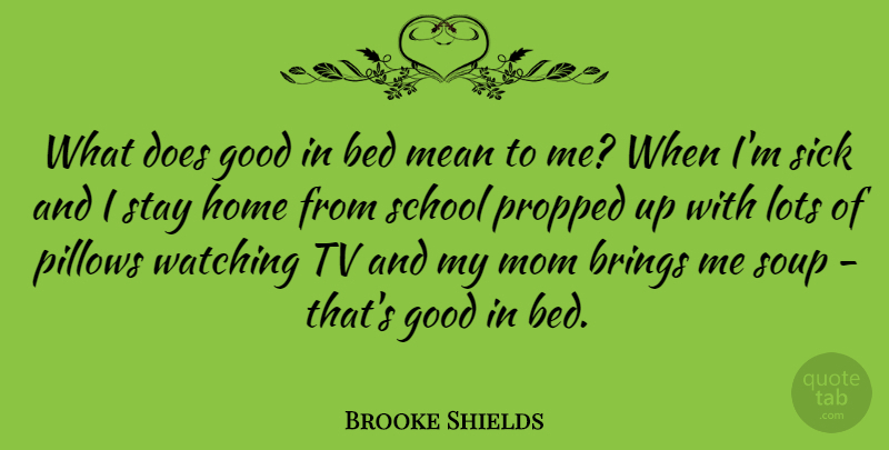Brooke Shields Quote About Mean Girls, Mom, Home: What Does Good In Bed...