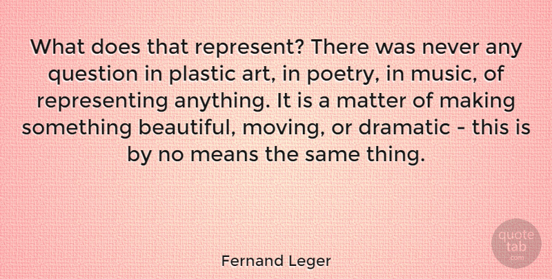 Fernand Leger Quote About Beautiful, Art, Moving: What Does That Represent There...