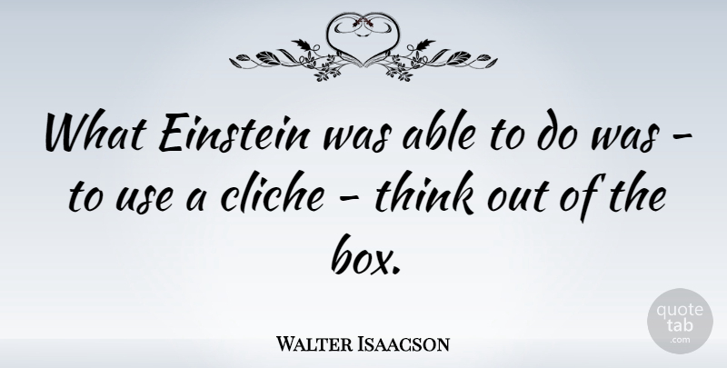 Walter Isaacson Quote About Thinking, Able, Use: What Einstein Was Able To...