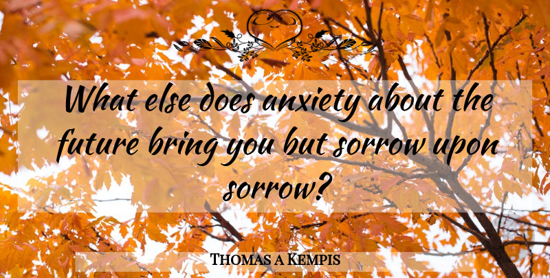 Thomas a Kempis Quote About Anxiety, Sorrow, Doe: What Else Does Anxiety About...