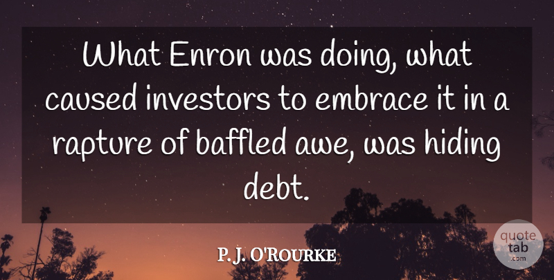 P. J. O'Rourke Quote About Baffled, Caused, Enron, Investors: What Enron Was Doing What...