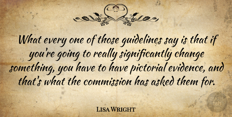 Lisa Wright Quote About Asked, Change, Commission, Guidelines, Pictorial: What Every One Of Those...