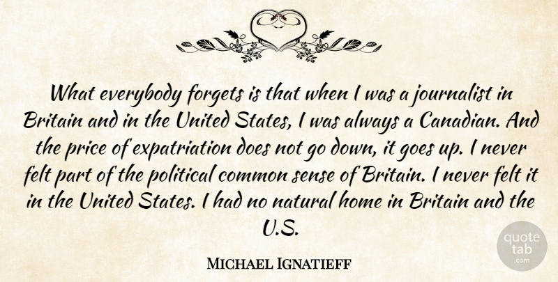 Michael Ignatieff Quote About Britain, Common, Everybody, Felt, Forgets: What Everybody Forgets Is That...