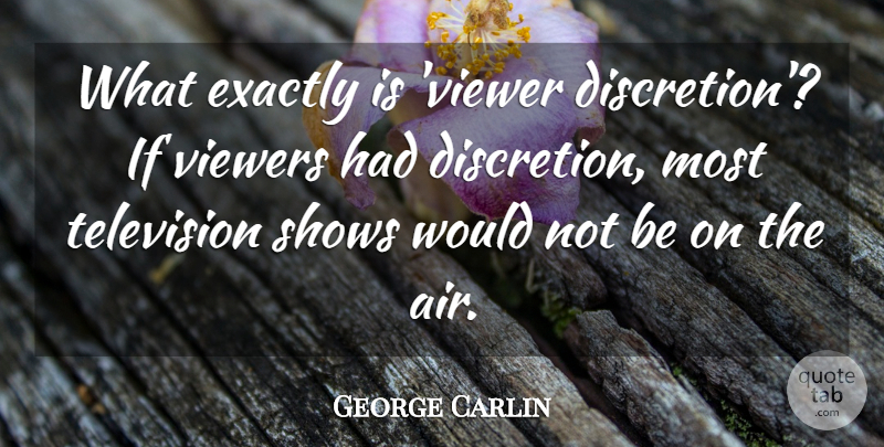 George Carlin Quote About Exactly Is, Air, Television: What Exactly Is Viewer Discretion...