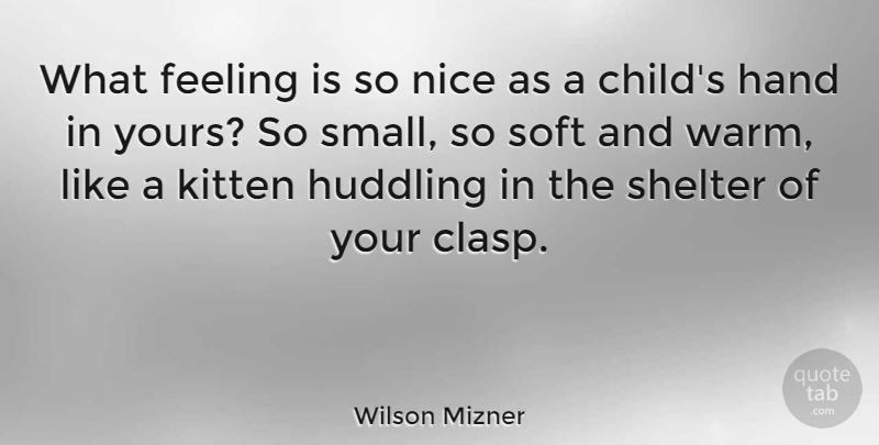 Wilson Mizner Quote About Children, Nice, Hands: What Feeling Is So Nice...