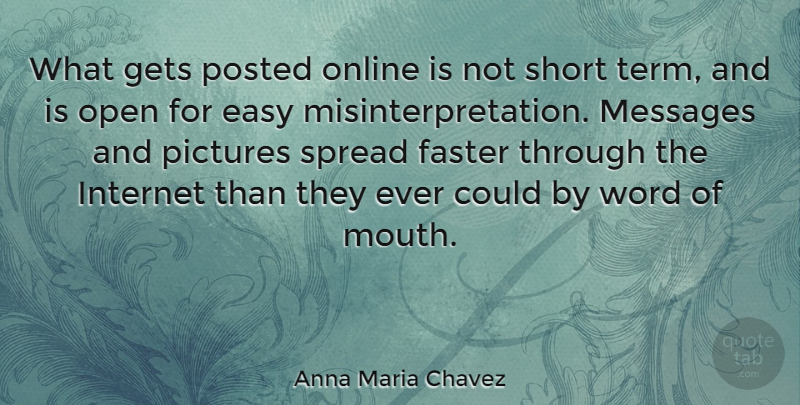 Anna Maria Chavez Quote About Mouths, Messages, Internet: What Gets Posted Online Is...