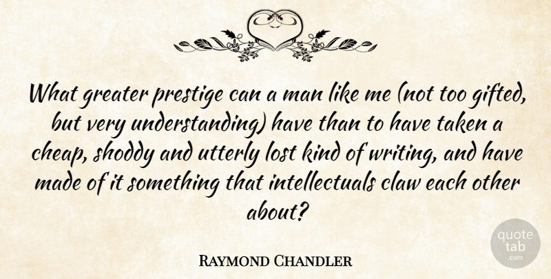 Raymond Chandler Quote About Taken, Writing, Men: What Greater Prestige Can A...