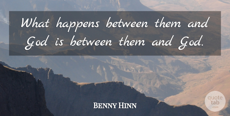 Benny Hinn Quote About God, Happens: What Happens Between Them And...