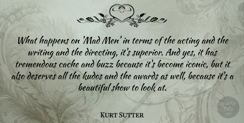Kurt Sutter Quote About Beautiful, Writing, Men: What Happens On Mad Men...