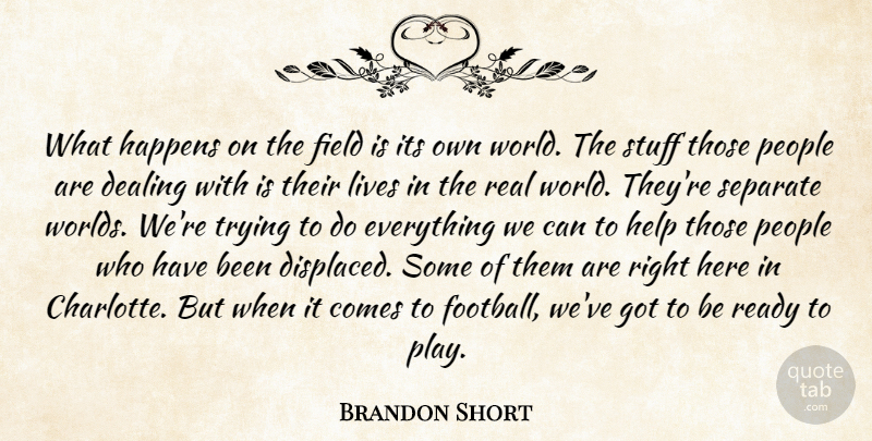 Brandon Short Quote About Dealing, Field, Happens, Help, Lives: What Happens On The Field...