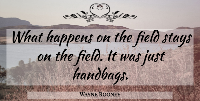 Wayne Rooney Quote About Field, Happens, Stays: What Happens On The Field...