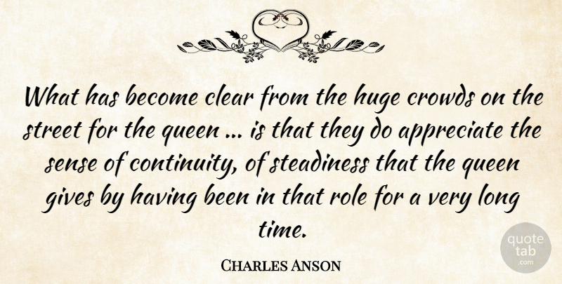 Charles Anson Quote About Appreciate, Clear, Crowds, Gives, Huge: What Has Become Clear From...