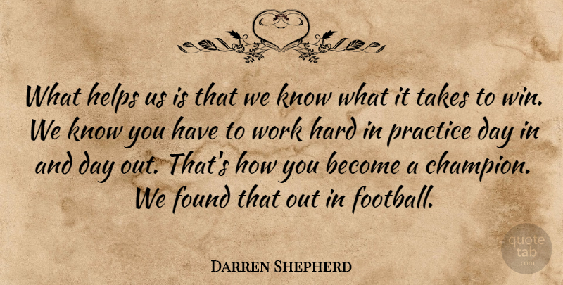 Darren Shepherd Quote About Champion, Found, Hard, Helps, Practice: What Helps Us Is That...