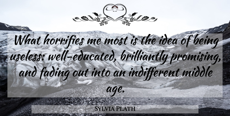 Sylvia Plath Quote About Ideas, Age, Feminism: What Horrifies Me Most Is...