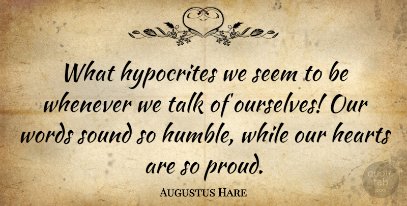 Augustus Hare Quote About Humble, Hypocrite, Heart: What Hypocrites We Seem To...