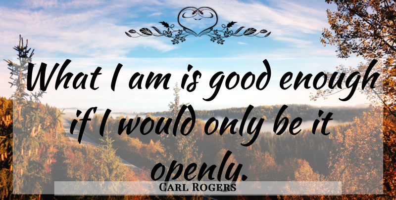 Carl Rogers Quote About Inspirational, Motivational, Being Yourself: What I Am Is Good...