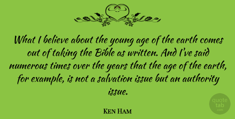 Ken Ham Quote About Age, Authority, Believe, Issue, Numerous: What I Believe About The...