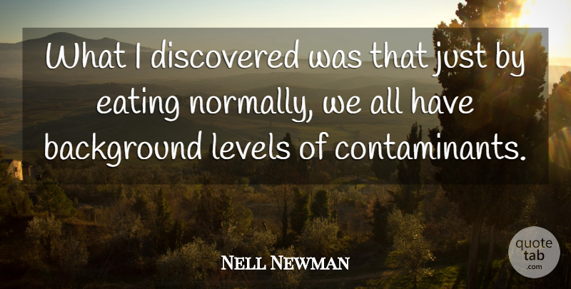 Nell Newman Quote About Discovered: What I Discovered Was That...