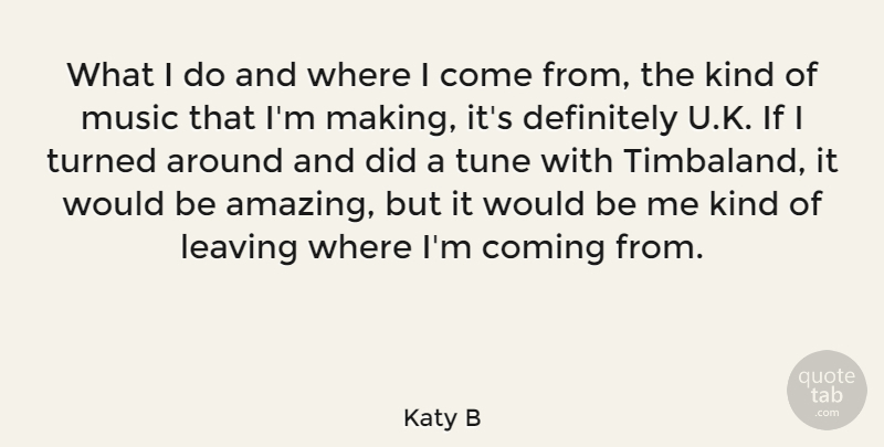 Katy B Quote About Leaving, Tunes, Would Be: What I Do And Where...