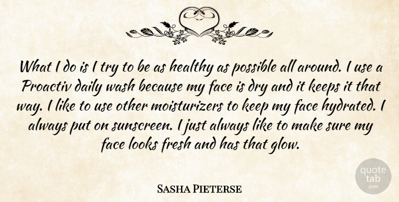 Sasha Pieterse Quote About Healthy, Trying, Dry: What I Do Is I...