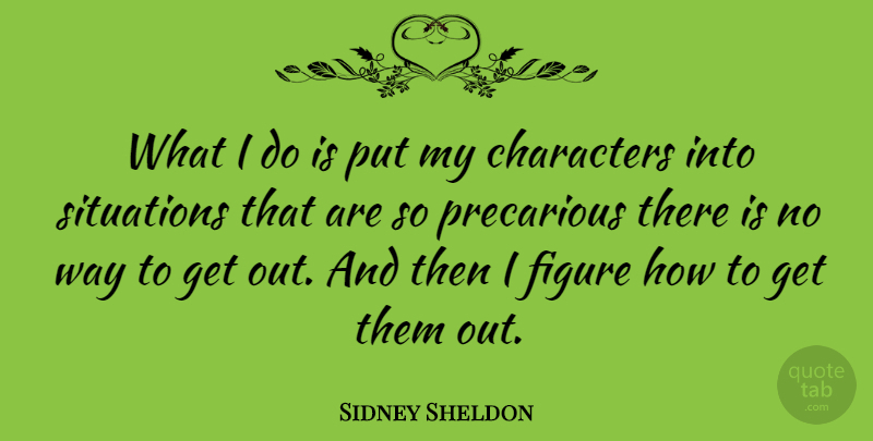 Sidney Sheldon Quote About Character, Way, Figures: What I Do Is Put...