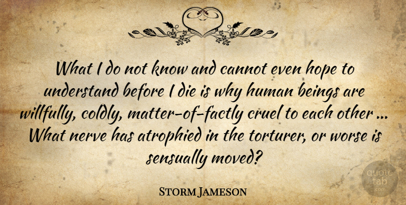 Storm Jameson Quote About Nerves, Matter, Cruelty: What I Do Not Know...