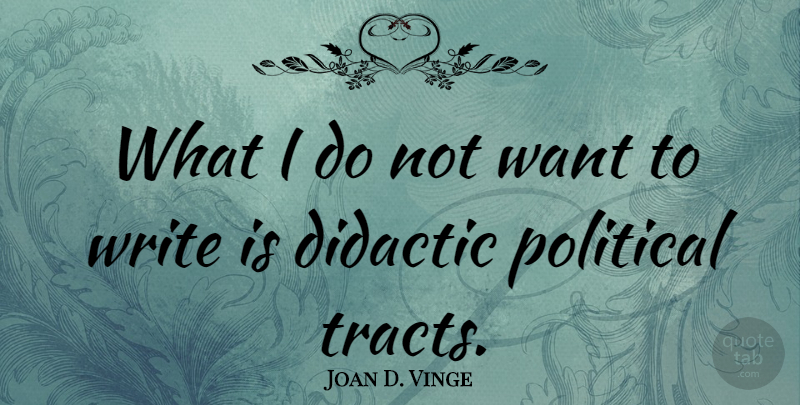 Joan D. Vinge Quote About Writing, Political, Want: What I Do Not Want...