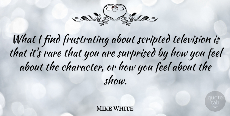 Mike White Quote About Surprised: What I Find Frustrating About...