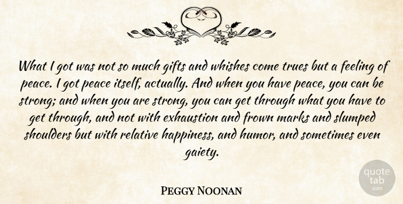Peggy Noonan Quote About Strong, Feelings, Sometimes: What I Got Was Not...
