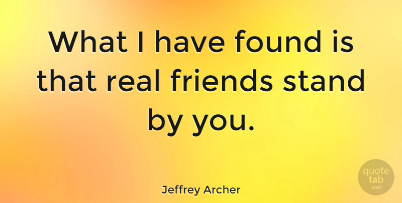 Jeffrey Archer Quote About Real, Real Friends, Who Your Real Friends Are: What I Have Found Is...