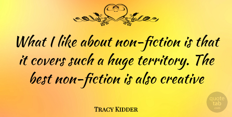Tracy Kidder Quote About Creative, Territory, Fiction: What I Like About Non...