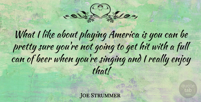 Joe Strummer Quote About America, Beer, English Musician, Enjoy, Full: What I Like About Playing...