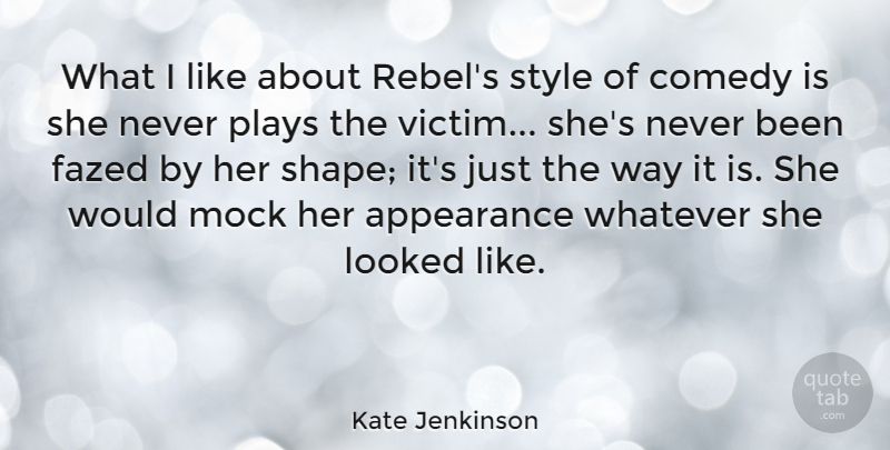 Kate Jenkinson Quote About Looked, Mock, Plays, Whatever: What I Like About Rebels...