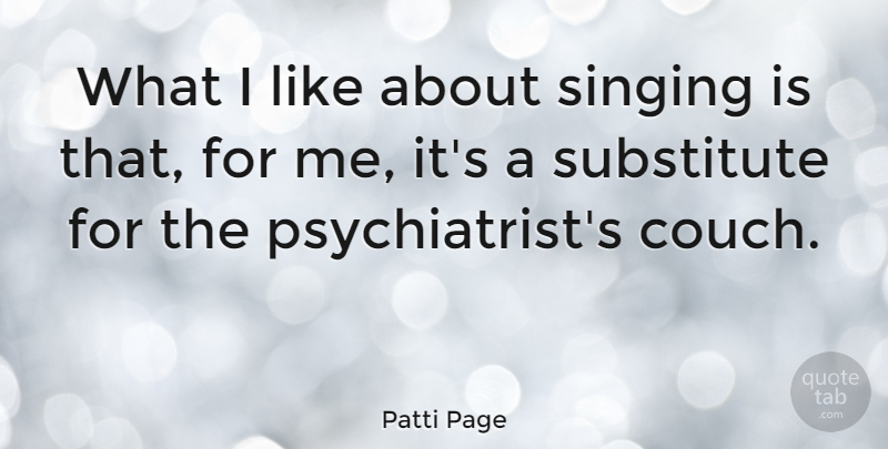 Patti Page Quote About Singing, Substitutes, Couches: What I Like About Singing...