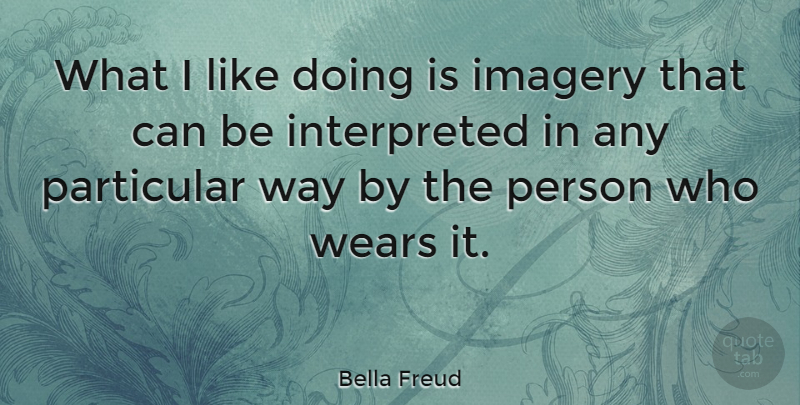 Bella Freud Quote About undefined: What I Like Doing Is...