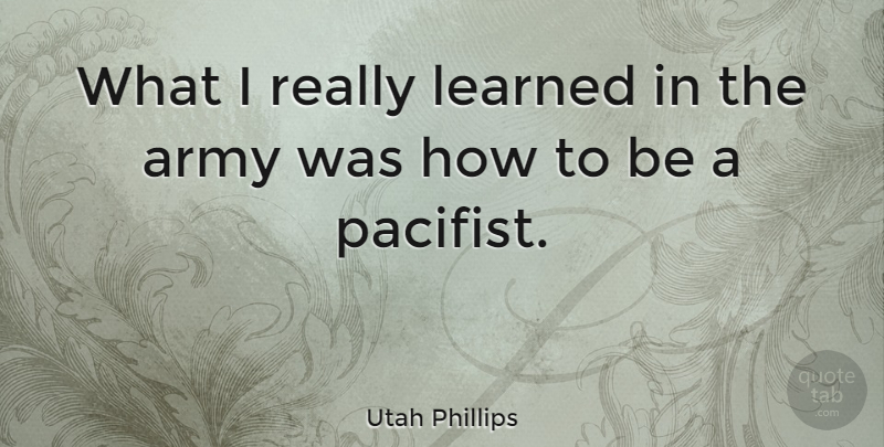 Utah Phillips Quote About Army, Learned: What I Really Learned In...