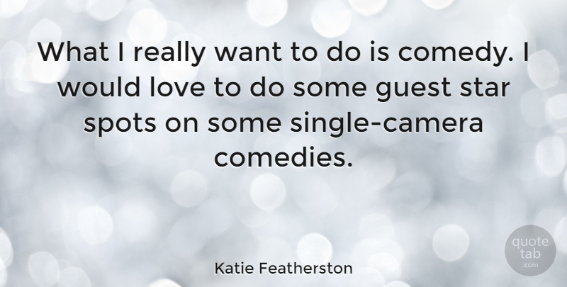 Katie Featherston Quote About Guest, Love, Spots: What I Really Want To...