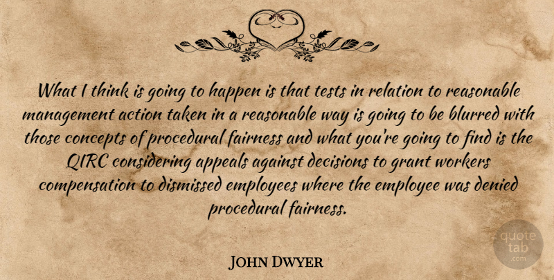 John Dwyer Quote About Action, Against, Appeals, Blurred, Concepts: What I Think Is Going...