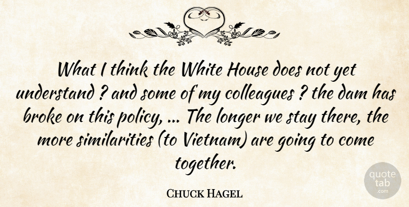Chuck Hagel Quote About Broke, Colleagues, Dam, House, Longer: What I Think The White...