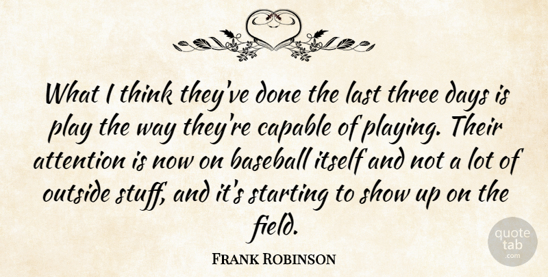 Frank Robinson Quote About Attention, Baseball, Capable, Days, Itself: What I Think Theyve Done...