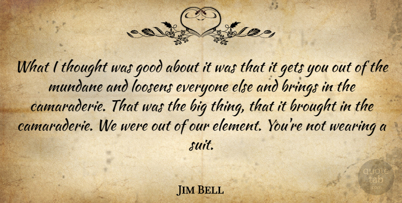 Jim Bell Quote About Brings, Brought, Gets, Good, Mundane: What I Thought Was Good...