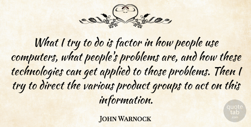 John Warnock Quote About Technology, People, Trying: What I Try To Do...