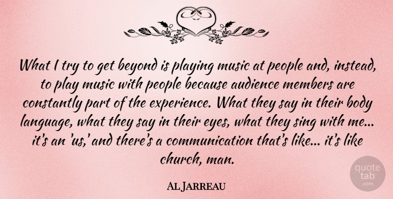 Al Jarreau Quote About Audience, Beyond, Body, Communication, Constantly: What I Try To Get...