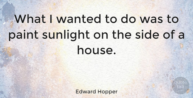 Edward Hopper Quote About House, Sides, Paint: What I Wanted To Do...