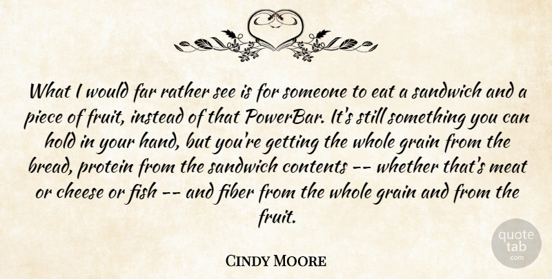 Cindy Moore Quote About Cheese, Contents, Eat, Far, Fiber: What I Would Far Rather...
