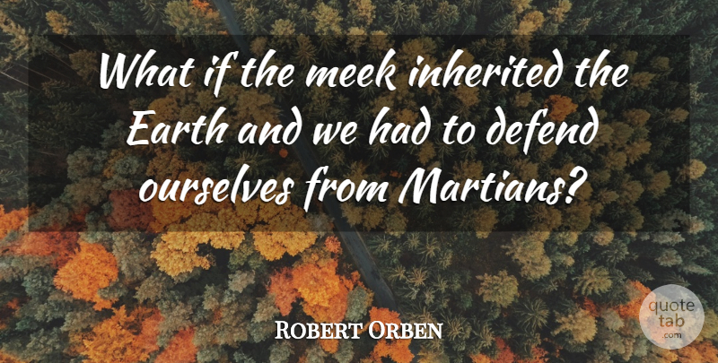 Robert Orben Quote About Religion, What If, Earth: What If The Meek Inherited...