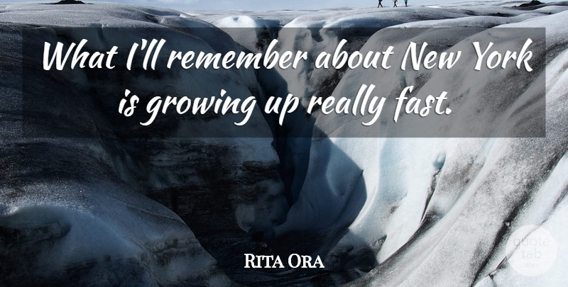 Rita Ora Quote About Growing, Remember, York: What Ill Remember About New...